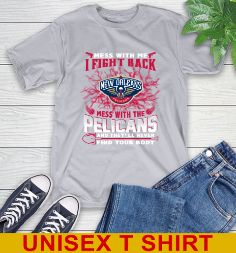 NBA Basketball New Orleans Pelicans Mess With Me I Fight Back Mess With My Team And They'll Never Find Your Body Shirt T-Shirt 5