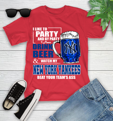 MLB I Like To Party And By Party I Mean Drink Beer And Watch My New York Yankees Sox Beat Your Team's Ass Baseball Youth T-Shirt 13