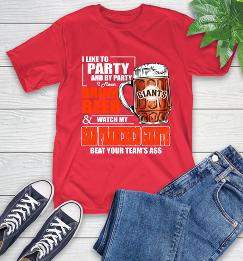 MLB I Like To Party And By Party I Mean Drink Beer And Watch My San Francisco Giants Beat Your Team's Ass Baseball T-Shirt 11
