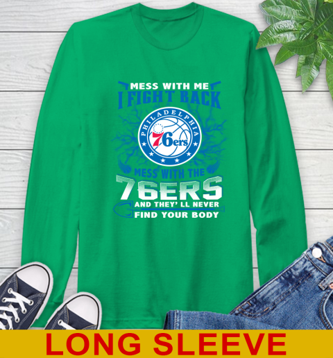 NBA Basketball Philadelphia 76ers Mess With Me I Fight Back Mess With My Team And They'll Never Find Your Body Shirt Long Sleeve T-Shirt 8
