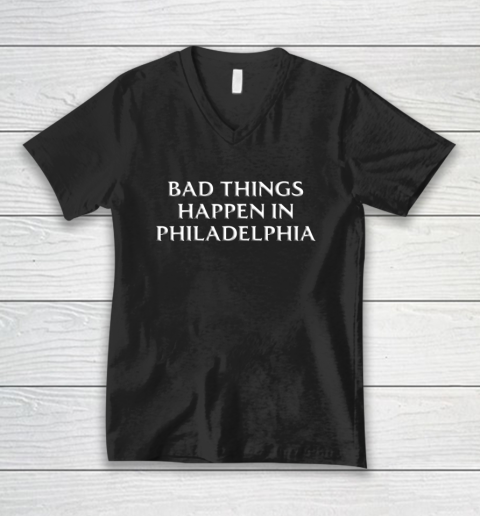 Bad Things Happen In Philadelphia Shirts V-Neck T-Shirt