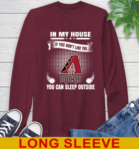 Arizona Diamondbacks MLB Baseball In My House If You Don't Like The Backs You Can Sleep Outside Shirt Long Sleeve T-Shirt 7