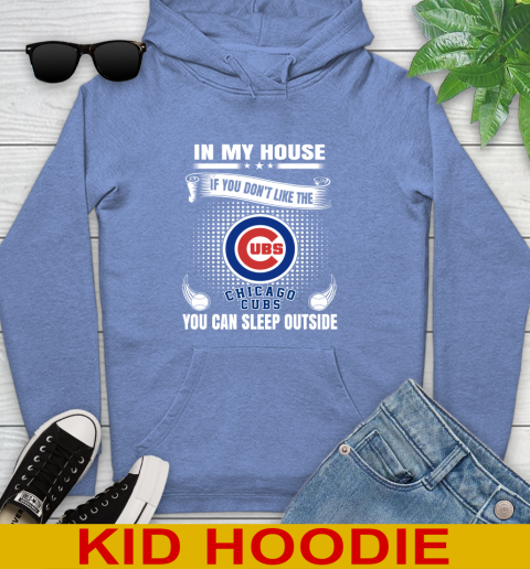 Chicago Cubs MLB Baseball In My House If You Don't Like The Cubs You Can Sleep Outside Shirt Youth Hoodie 12