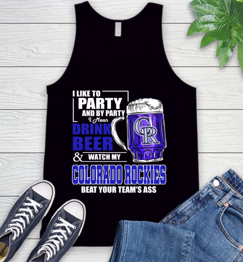 MLB I Like To Party And By Party I Mean Drink Beer And Watch My Colorado Rockies Beat Your Team's Ass Baseball Tank Top