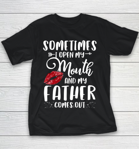 Father gift shirt Sometimes I Open My Mouth And My Father Comes Out Lips Gift T Shirt Youth T-Shirt