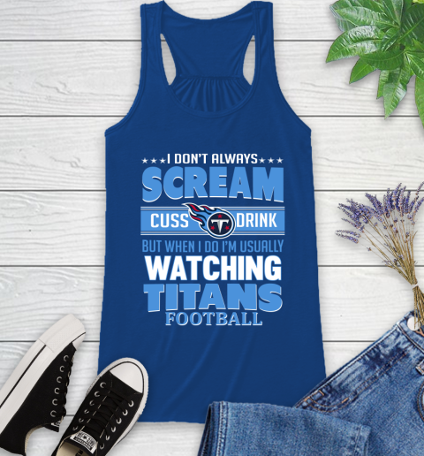 Tennessee Titans NFL Football I Scream Cuss Drink When I'm Watching My Team Racerback Tank 8