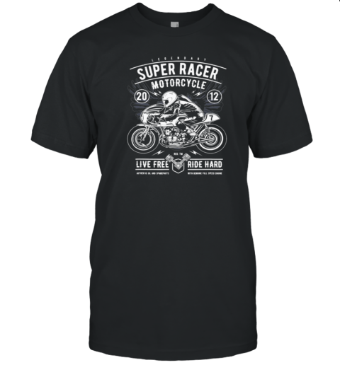 Super Racer Motorcycle Ride Hard T-Shirt