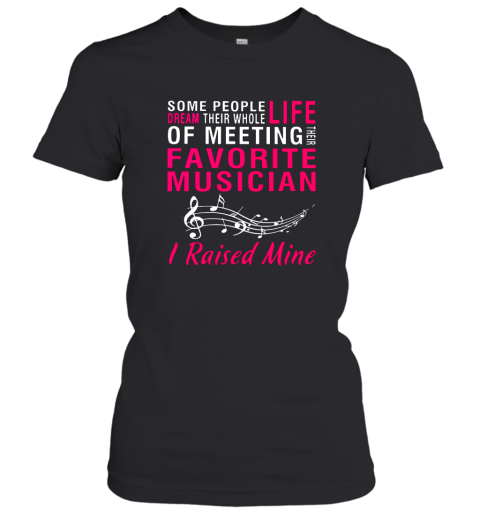 Some people dream their whole life of meeting their favorite musician I raised mine shirt Women T-Shirt