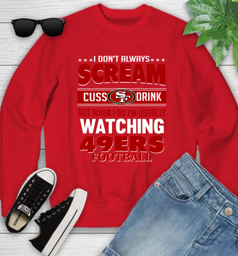 San Francisco 49ers NFL Football I Scream Cuss Drink When I'm Watching My Team Youth Sweatshirt 8