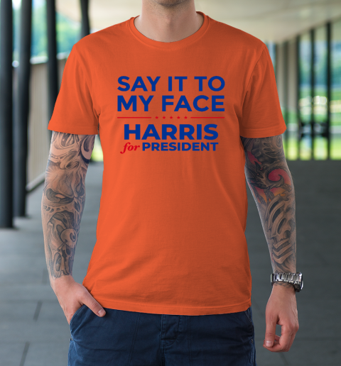 Say It To My Face Shirt Harris For President T-Shirt 2