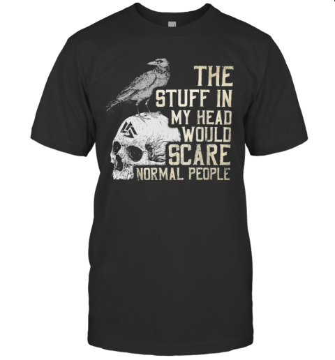 Skull Vikings The Stuff In My Head Would Scare Normal People Vintage T-Shirt