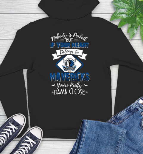 NBA Basketball Dallas Mavericks Nobody Is Perfect But If Your Heart Belongs To Mavericks You're Pretty Damn Close Shirt Hoodie