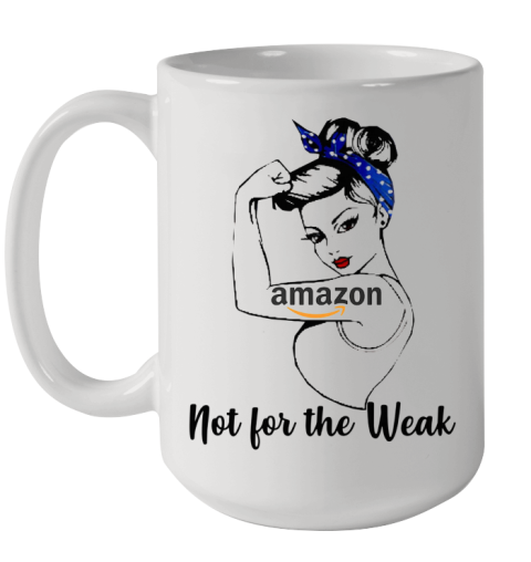 Strong Girl Amazon Not For The Weak Ceramic Mug 15oz