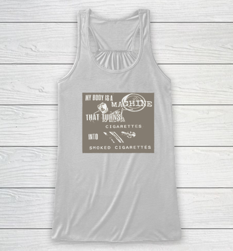 My Body Is A Machine That Turns Cigarettes Into Smoked Cigar Racerback Tank