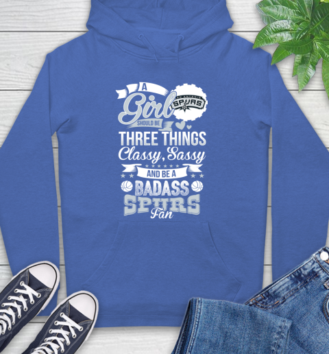 San Antonio Spurs NBA A Girl Should Be Three Things Classy Sassy And A Be Badass Fan Hoodie 9