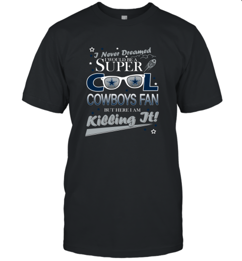 Dallas Cowboys NFL Football I Never Dreamed I Would Be Super Cool Fan Unisex Jersey Tee