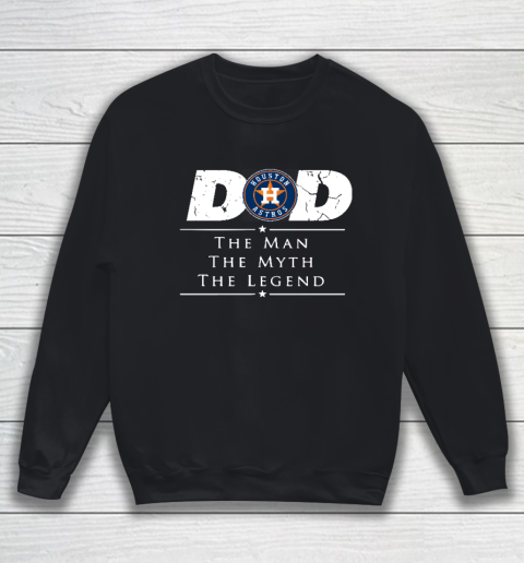 Houston Astros MLB Baseball Dad The Man The Myth The Legend Sweatshirt