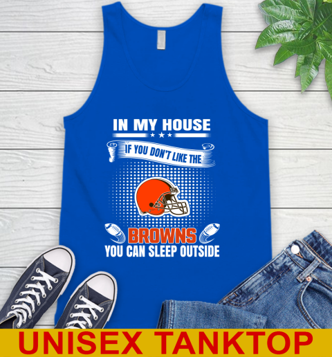 Cleveland Browns NFL Football In My House If You Don't Like The Browns You Can Sleep Outside Shirt Tank Top 4