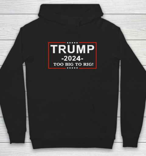 Trump 2024  TOO BIG TO RIG  Funny Trump Quote Hoodie