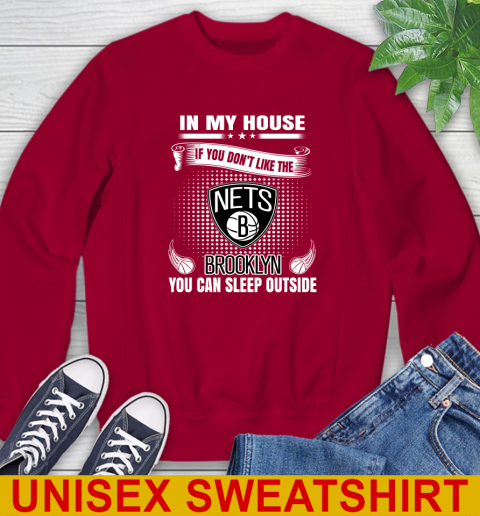 Brooklyn Nets NBA Basketball In My House If You Don't Like The Brooklyn You Can Sleep Outside Shirt Sweatshirt 9