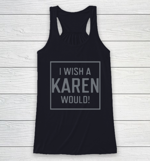 I Wish A Karen Would Racerback Tank 8