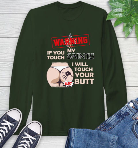 New Orleans Saints NFL Football Warning If You Touch My Team I Will Touch My Butt Long Sleeve T-Shirt 7