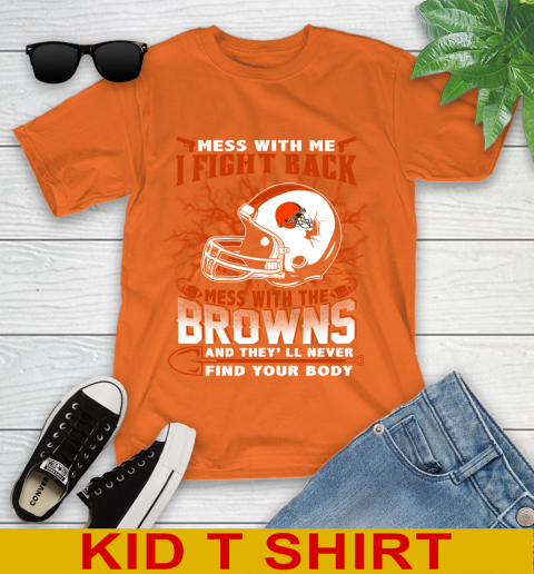 NFL Football Cleveland Browns Mess With Me I Fight Back Mess With My Team And They'll Never Find Your Body Shirt Youth T-Shirt 8