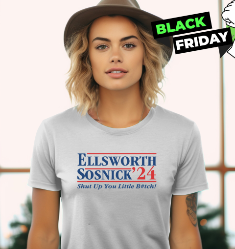 Ellsworth Sosnick 2024 Shut Up You Little Bitch Women's T-Shirt