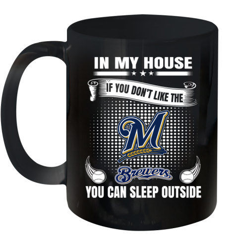 Milwaukee Brewers MLB Baseball In My House If You Don't Like The  Brewers You Can Sleep Outside Shirt Ceramic Mug 11oz