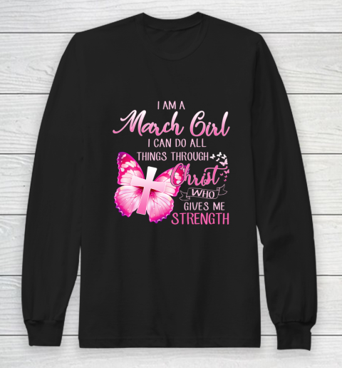 Im a March girl i can do all things through Christ Long Sleeve T-Shirt