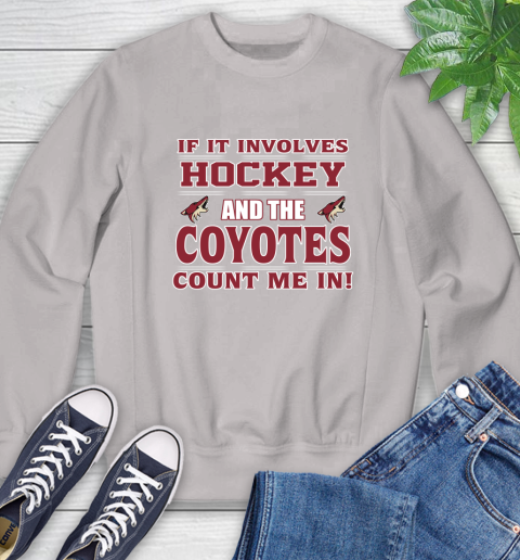 NHL If It Involves Hockey And The Arizona Coyotes Count Me In Sports Sweatshirt 12