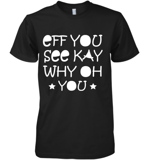 Eff You See Kay Why Oh You Premium Men's T-Shirt