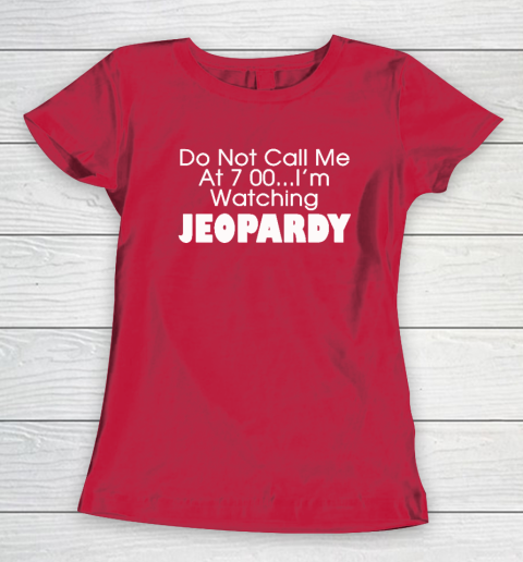 Do Not Call Me At 7 00 Shirt I'm Watching Jeopardy Women's T-Shirt 7