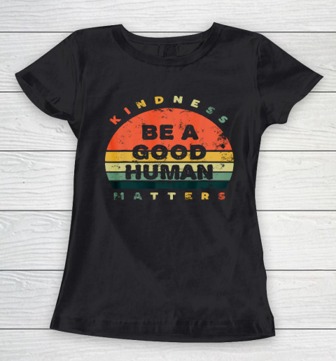 Be A Good Human Kindness Matters Women's T-Shirt