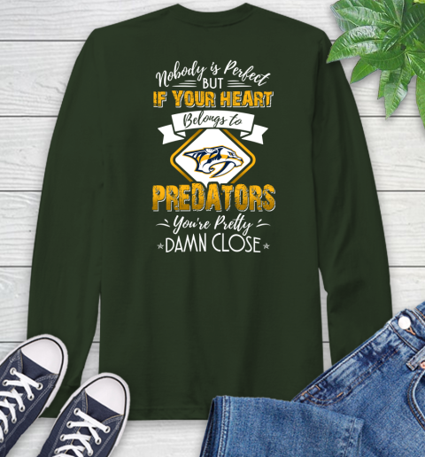 NHL Hockey Nashville Predators Nobody Is Perfect But If Your Heart Belongs To Predators You're Pretty Damn Close Shirt Long Sleeve T-Shirt 6