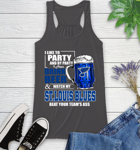 NHL I Like To Party And By Party I Mean Drink Beer And Watch My St.Louis Blues Beat Your Team's Ass Hockey Racerback Tank 11