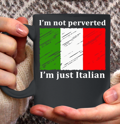 I'm Not Perverted I'm Just Italian Ceramic Mug 11oz