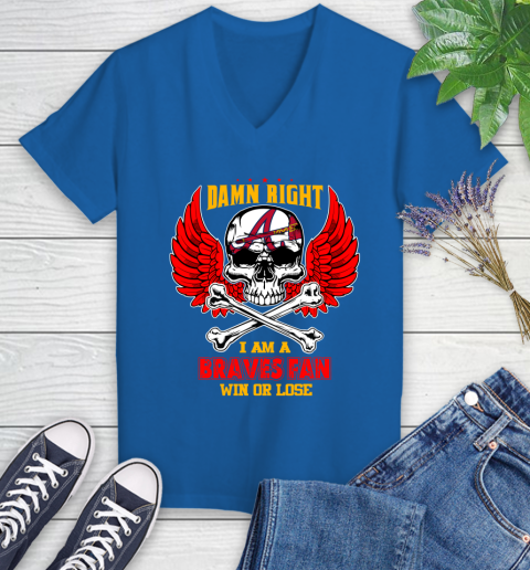 MLB Damn Right I Am A Atlanta Braves Win Or Lose Skull Baseball Sports Women's V-Neck T-Shirt 10