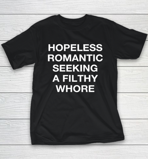 Hopeless Romantic Seeking A Filthy Fucking Whore Youth T-Shirt