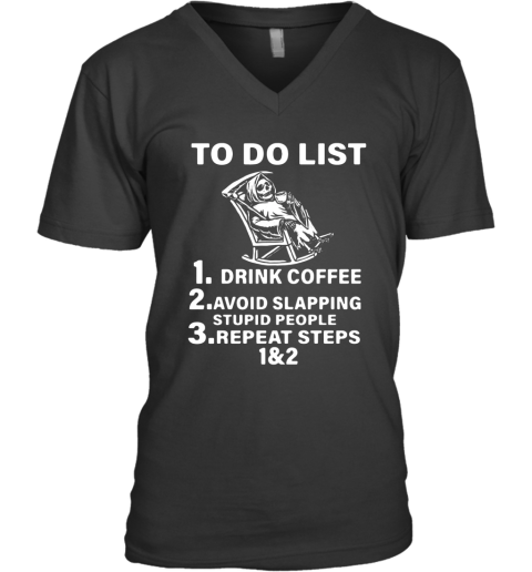 To Do List Drink Coffee Avoid Slapping Stupid People Repeat Steps V-Neck T-Shirt