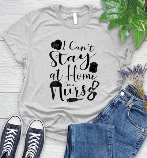 Nurse Shirt Womens I Can't Stay At Home I'm a Nurse Nursing Gift T Shirt Women's T-Shirt