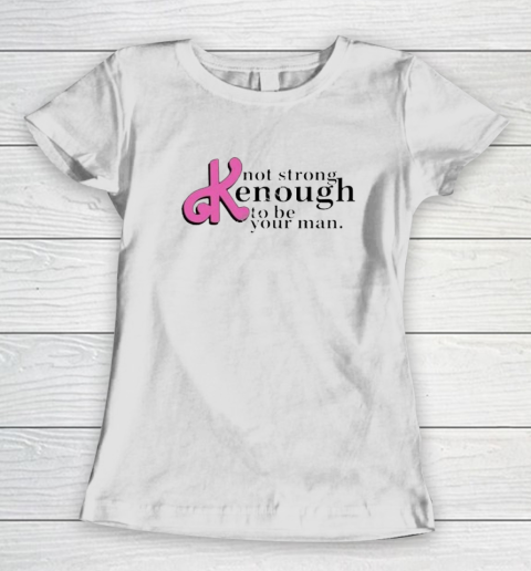Not Strong Kenough To Be Your Man Women's T-Shirt