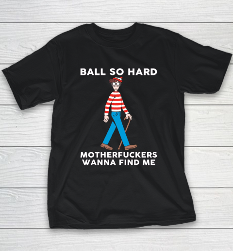 Ball So Hard Motherfuckers Wanna Find Me Youth T-Shirt