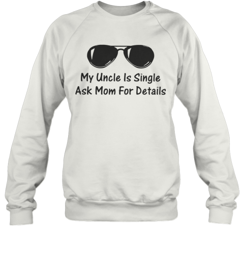 My Uncle Is Single Ask Mom For Details Sweatshirt