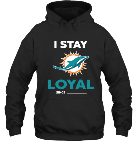 Miami Dolphins I Stay Loyal Since Personalized Hoodie