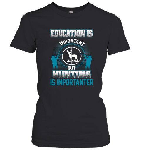 Education Is Important But Hunting Is Importanter Women's T-Shirt