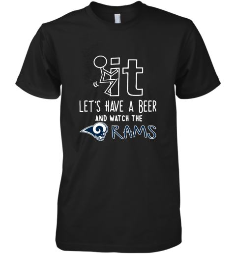 Fuck It Let's Have A Beer And Watch The Los Angeles Rams Premium Men's T-Shirt