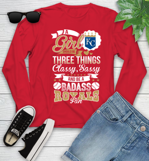 Kansas City Royals MLB Baseball A Girl Should Be Three Things Classy Sassy And A Be Badass Fan Youth Long Sleeve 11