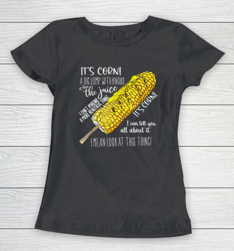 It's Corn Shirt A Big Lump With Knobs It Has The Juice Women's T-Shirt