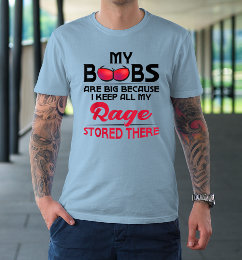 My Boobs Are Big Because I Keep All My Rage Stored There Funny T-Shirt